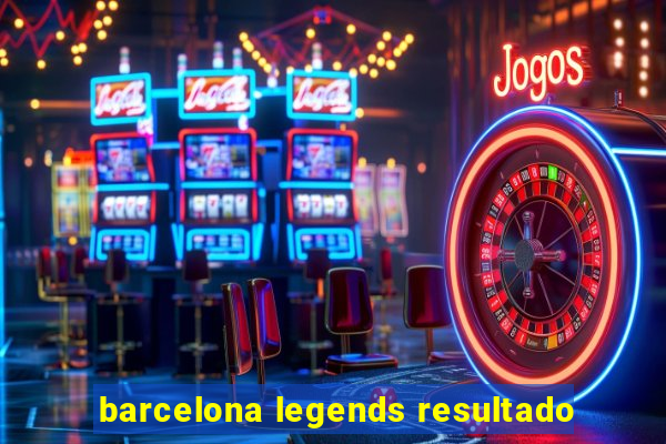 barcelona legends resultado